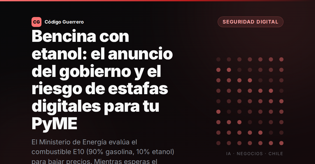 Bencina con etanol: el anuncio del gobierno y el riesgo de estafas digitales para tu PyME