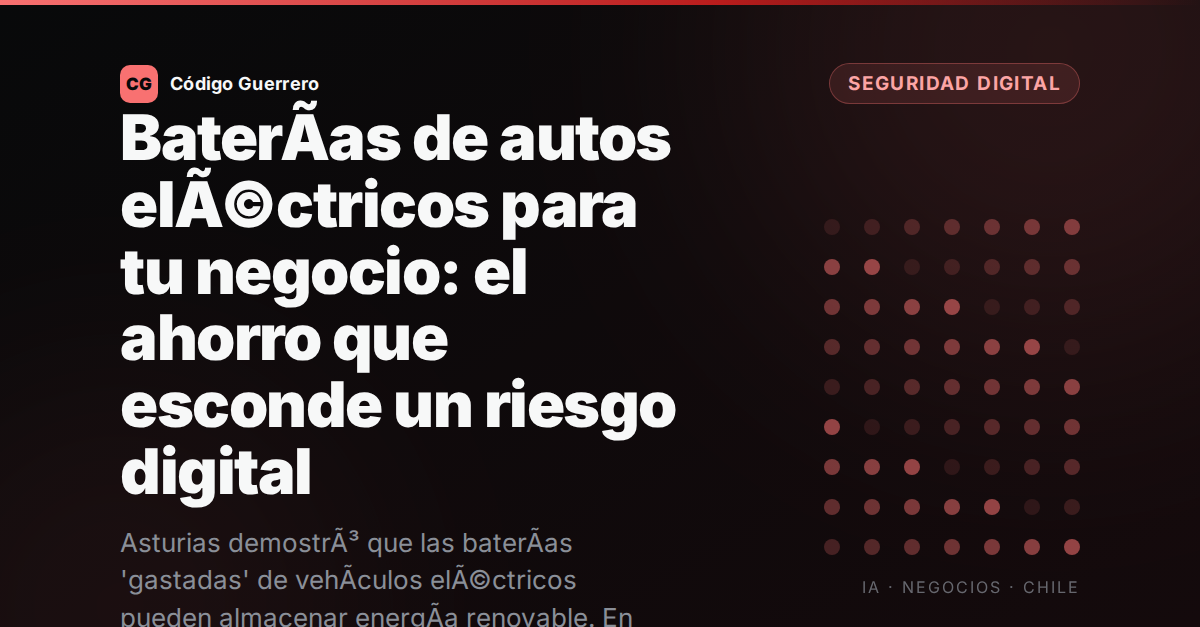 BaterÃ­as de autos elÃ©ctricos para tu negocio: el ahorro que esconde un riesgo digital