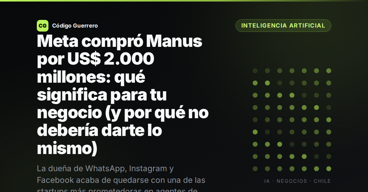 Meta compró Manus por US$ 2.000 millones: qué significa para tu negocio (y por qué no debería darte lo mismo)